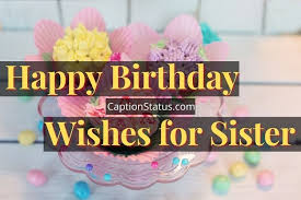 Whenever life pushes me to the corner, a hug from my sister wipes away all my problems. 100 Happy Birthday Wishes For Sister B Day Messages Sis Quotes