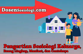 Sosiologi Keluarga Pengertian Ruang Lingkup Manfaat Dan Contohnya Dosensosiologi Com