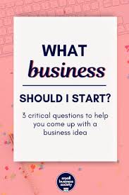 What Business Should I Start 3 Key Questions To Come Up With Your Best Business Idea S Best Business Ideas This Or That Questions Opening A Business