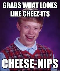 Grabs What Looks Like Cheez Its Cheese Nips Bad Luck Brian Quickmeme