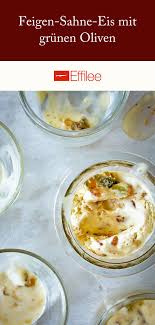 Feigen Sahne Eis Mit Grunen Oliven Effilee Rezept In 2020 Feigen Eis Eis Selber Machen