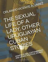 THE SEXUAL LIFE OF A LADY. OTHER URUGUAYAN CUBAN STORIES: HUMOR OF SEX,  COSTUMBRISMO AND SATIRIC POLITICAL STORIES. : VICENTE ÁLVAREZ, ORLANDO,  VICENTE, ORLANDO: Amazon.es: Libros