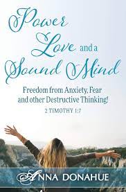 Fear distorts your vision till you view every obstacle as a giant. Power Love And A Sound Mind Freedom From Anxiety Fear And Other Destructive Thinking Donahue Anna M 9781532392726 Amazon Com Books