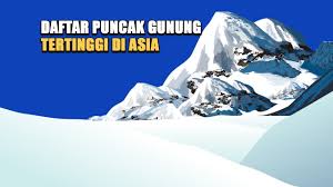 Gunung tertinggi di asia tenggara bukanlah jaya wijaya yang berada di papua, melainkan gunung hkakabo razi di myanmar. Daftar Puncak Gunung Tertinggi Di Asia Ada Di Mana Saja Youtube