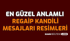 Regaip kandili mesajları ve sözlerinden en güzellerini sizler i̇çin derledik. Xrbwexyqvwzb8m