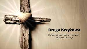 Już za chwilę wyruszę z tobą, panie jezu w drodze krzyżowej. Bp Marek Solarczyk Droga Krzyzowa Facebook