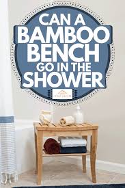 The curvilinear designs of the seat, legs, and. Can A Bamboo Bench Go In The Shower Home Decor Bliss