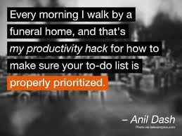 Every Morning I Walk By A Funeral Home And That S My Productivity Hack For How To Make Sure Your To Do List Is Prope Morning Quotes Good Morning Quotes Quotes