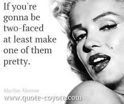 Marilyn Monroe If You Re Gonna Be Two Faced At Least Make Marilyn Monroe Quotes Monroe Quotes Marilyn Quotes
