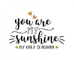 You Are My Sunshine My Only Sunshine Lovesvg Com Sunshine Quotes You Are My Sunshine My Sunshine