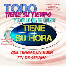 Que Tengas Un Buen Fin De Semana Todo Tiene Su Tiempo Deseos Feliz Dia De Semana Buen Fin De Semana Buen Fin Fin De Semana