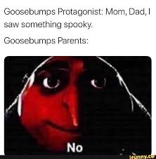 Goosebumps Protagonist Mom Dad I Saw Something Spooky Goosebumps Parents Ifunny Funny Memes Edgy Memes Dankest Memes