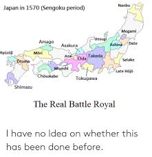 It was a time of samurai fighting for supremacy, after the country became divided following the onin war. Nanbu Japan In 1570 Sengoku Period Mogami Esugi Amago Asakura Shinadate Ryuzoji Mori Azaioda Takeda Satake Pit Late HÅjo Chosokabe Tokugawa Shimazu The Real Battle Royal I Have No Idea On Whether