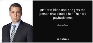 This expression means that justice is impartial and objective. Jason Jones Quote Justice Is Blind Until She Gets The Person That Blinded