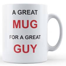 Great Mug For A Great Guy - Funny Dad, Grandad, Grandpa, Husband Gift Mug