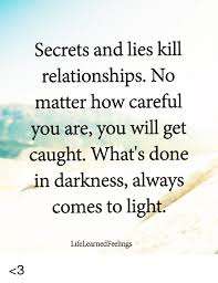 What you have said in the dark will be heard in the daylight, and what you have whispered in the ear in the inner rooms will be proclaimed from the roofs. Secrets And Lies Kill Relationships No Matter How Careful You Are You Will Get Caught What S Done In Darkness Always Comes To Light Lifelearnedfeelings 3 Meme On Esmemes Com