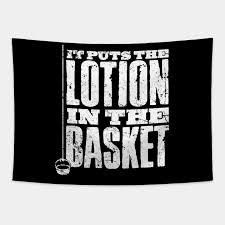 Or else it gets the hose again. Put The Lotion In The Basket Silence Of The Lambs Tapestry Teepublic