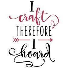 See more ideas about craft quotes, craft room signs, craft room. Silhouette Design Store View Design 152410 I Craft Therefore I Hoard Phrase Craft Quotes Crafting Sayings Craft Room Signs