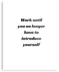 Work Until You No Longer Have To Introduce Yourself Work Until You No Longer Have To Introduce Yourself Metal Print By Ideasforartists How To Introduce Yourself Quotes To Live By Life Lesson Quotes