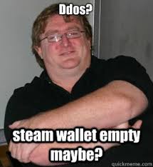 Ddos Steam Wallet Empty Maybe Scumbag Gabe Newell Quickmeme