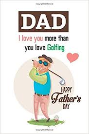 Check spelling or type a new query. Dad I Love You More Than You Love Golfing Happy Father S Day Father S Day Card Journal Notebook Golf Birthday Gifts From Kids Son Daughter With Prompts About What