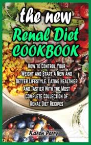 The diet should limit fluid intake, along with sodium, phosphorus. The New Renal Diet Cookbook How To Control Your Weight And Start A New And Better Lifestyle Eating Healthier And Tastier With The Most Complete Collection Of Renal Diet Recipes Karen
