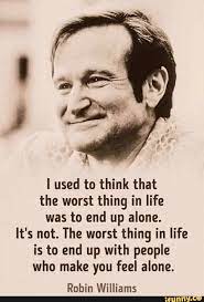 I Used To Think That The Worst Thing In Life Was To End Up Alone It S Not The Worst Thing In Life Is To End Up With People Who Make You Feel