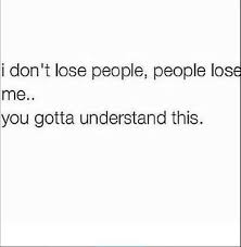 I M Too Good Of A Person Too Lose Quotations Life Quotes Your Loss Not Mine