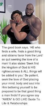 Make your project whole with our romantic love images. Poka The Good Book Says He Who Finds A Wife Finds A Good Thing And Obtains Favor From The Lord So Quit Seeking The Love Of A Man It Also States Seek