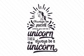 Unicorns, unicorn horn, be a unicorn, unicorn svg cut file. Always Be Yourself Unless You Can Be A Unicorn Then Always Be A Unicorn Svg Cut File By Creative Fabrica Crafts Creative Fabrica