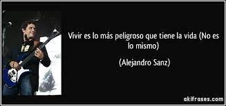 Vivir Es Lo Mas Peligroso Que Tiene La Vida No Es Lo Mismo