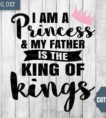 Download Christian Svg Christian Princess Cut Files I Am A Princess And My Father Is The King Of Kings Loadette