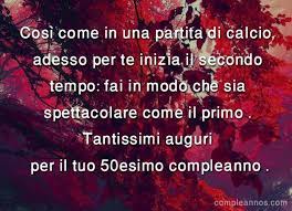 Proprio Come In Una Partita Di Calcio 50 Anni Di Auguri Tanti Auguri Per Buon Compleanno 50esimo Compleanno Compleanno