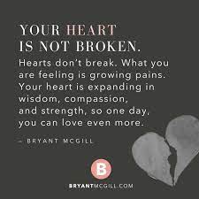Your Heart Is Not Broken Hearts Don T Break What You Are Feeling Is Growing Pains You Quotes About Strength And Love Meant To Be Quotes Inspirational Quotes