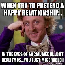 Meme Willy Wonka When Try To Pretend A Happy Relationship In The Eyes Of Social Media But Reality Is You Just Miserable 30160041
