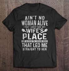 Download Ain T No Woman Alive That Could Take My Wife S Place God Bless The Broken Road That Led Me Straight To Her T Shirts Teeherivar