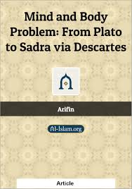 And thinking stuff was spiritual, it was the mind. Mind And Body Problem From Plato To Sadra Via Descartes Al Islam Org