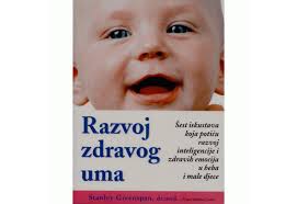 RAZVOJ ZDRAVOG UMA: šest iskustava koja potiču razvoj inteligencije i  zdravih emocija u beba i male djece, Greenspan Stanley I., Breslau Lewis  Nancy