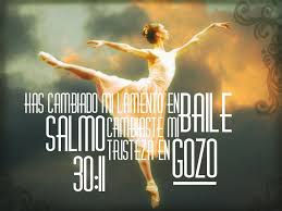 Salmo 30 11 Has Cambiado Mi Lamento En Baile Y Mi Tristeza En Gozo Frases De Danza Versiculos Biblicos Palabras De Inspiracion