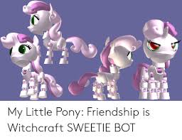 You're a toymaker's creation trapped inside a crystal ball and whichever way My Little Pony Friendship Is Witchcraft Sweetie Bot My Little Pony Meme On Me Me