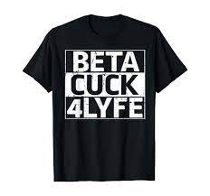 Amazon.com: beta cuck 4 lyfe Gift for Men Tee T-Shirt : Clothing, Shoes &  Jewelry