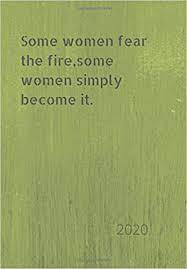 Maybe you would like to learn more about one of these? Some Women Fear The Fire Some Women Simply Become It 2020 Diary Plan Your Life And Reach Your Goals Amazon De Monrose Saint Fremdsprachige Bucher