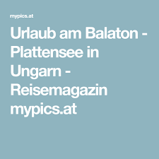Urlaub Am Balaton Plattensee In Ungarn Urlaub Am Balaton Urlaub Ungarn Balaton
