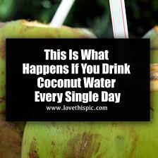 Since i was a little girl. This Is What Happens If You Drink Coconut Water Every Single Day