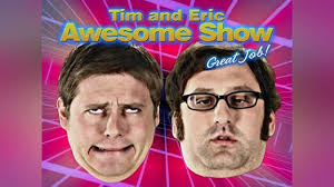 Watch Tim and Eric Awesome Show, Great Job!