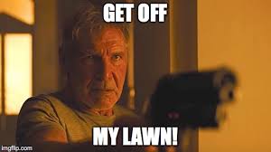 Lift your spirits with funny jokes, trending memes, entertaining gifs, inspiring stories, viral videos, and so much more. Blade Runner 2049 Get Off My Lawn Memes Gifs Imgflip