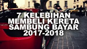 Jual kereta terpakai sambung bayar. 7 Kelebihan Membeli Kereta Dengan Cara Sambung Bayar Pada Tahun 2017 2018