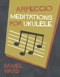 Arpeggio Meditations For Ukulele By Daniel Ward Review Ukulele Lesson Ukulele Basic Guitar Lessons