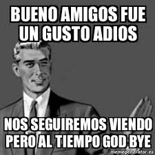 A dios means to god. Meme Correction Guy Bueno Amigos Fue Un Gusto Adios Nos Seguiremos Viendo Pero Al Tiempo God Bye 14081916