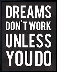 Dreams don't just happen by wishing on them. Dreams Don T Work Unless You Do Motivational Inspirational Quote Poster Print Contemporary Prints And Posters By Foundry Houzz